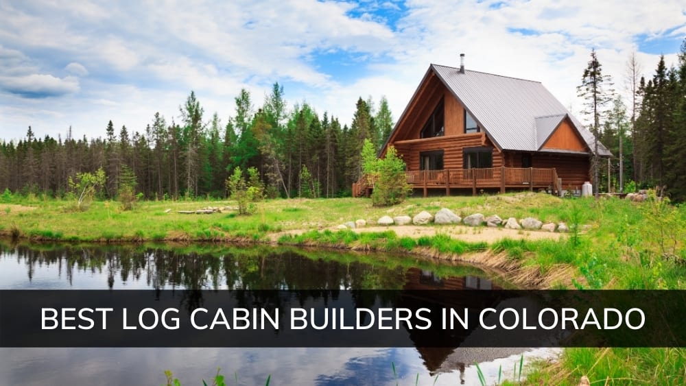 Best Log Cabin Builders in Colorado